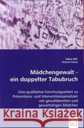 Mädchengewalt - ein doppelter Tabubruch : Eine qualitative Forschungsarbeit zu Präventions- und Interventionsansätzen mit gewaltbereiten und gewalttätigen Mädchen Näf, Tabea; Kraus, Simone 9783639035315