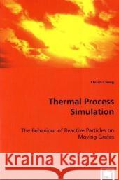 Thermal Process Simulation - The Behaviour of Reactive Particles on Moving Grates Chuan Cheng 9783639036312