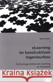 eLearning im konstruktiven Ingenieurbau : Technology enhanced Learning im Praxistest Ebner, Martin 9783639036572