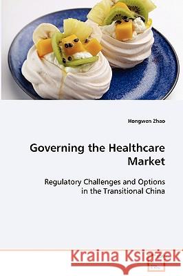 Governing the Healthcare Market Hongwen Zhao 9783639036756 VDM Verlag