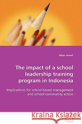 The impact of a school leadership training program in Indonesia Atwell, Alison 9783639037098 VDM VERLAG DR. MULLER AKTIENGESELLSCHAFT & CO