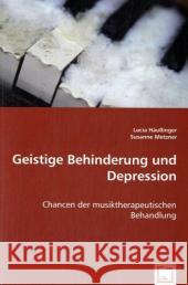 Geistige Behinderung und Depression : Chancen der musiktherapeutischen Behandlung Häußinger, Lucia; Metzner, Susanne 9783639037302