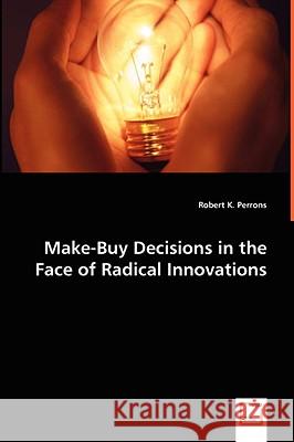 Make-Buy Decisions in the Face of Radical Innovations Robert K. Perrons 9783639037326 VDM Verlag