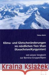 Klima- und Gletscheränderungen im nördlichen TienShan (Kasachstan/Kyrgyzstan) : Mit einem Vergleich zur Bernina-Gruppe/Alpen Bolch, Tobias 9783639037425