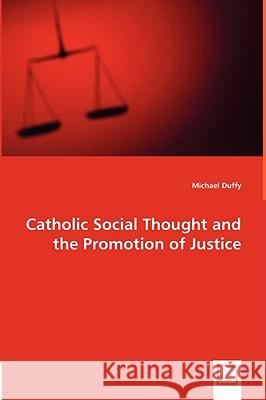 Catholic Social Thought and the Promotion of Justice Michael Duffy 9783639037661
