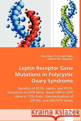 Leptin Receptor Gene Mutations in Polycystic Ovary Syndrome - Genetics of PCOS, Leptin, and PCOS, Mutations in LEPR Gene, Novel SNP in LEPR Gene in 12 T. G., Divya Rose 9783639037739 VDM VERLAG DR. MULLER AKTIENGESELLSCHAFT & CO