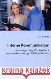 Interne Kommunikation : Grundlagen, Begriffe, Medien & Kommunikationswege. Mit Praxisbeispiel Oberhofer, Ines 9783639037814