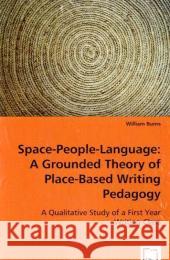 Space-People-Language: A Grounded Theory of Place-Based Writing Pedagogy Burns, William 9783639038101