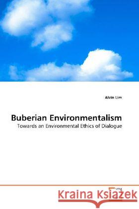 Buberian Environmentalism : Towards an Environmental Ethics of Dialogue Lim, Alvin 9783639038156