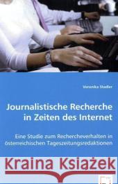 Journalistische Recherche in Zeiten des Internet : Eine Studie zum Rechercheverhalten in österreichischen Tageszeitungsredaktionen Stadler, Veronika 9783639038491
