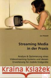 Streaming Media in der Praxis : Analyse & Optimierung eines Videostreaming-Systems und dessen Erweiterung für mobile Endgeräte Petzold, Jan 9783639038637 VDM Verlag Dr. Müller