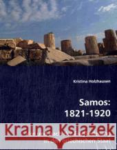 Samos: 1821-1920 : Vor und nach der Eingliederung in den griechischen Staat Holzhausen, Kristina 9783639038934