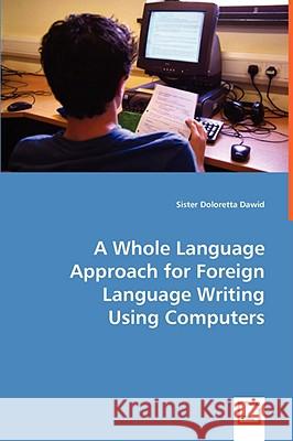 A Whole Language Approach for Foreign Language Writing Using Computers Sister Doloretta Dawid 9783639039191 VDM Verlag