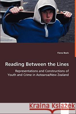 Reading Between the Lines - Representations and Constructions of Youth and Crime in Aotearoa/New Zealand Fiona Beals 9783639039474