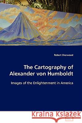 The Cartography of Alexander von Humboldt Sherwood, Robert 9783639039672 VDM Verlag