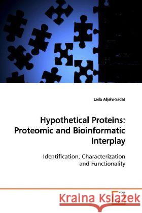 Hypothetical Proteins: Proteomic and  Bioinformatic Interplay : Identification, Characterization and Functionality Afjehi-Sadat, Leila   9783639040197