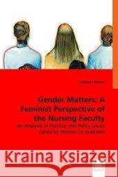 Gender Matters: A Feminist Perspective of the Nursing Faculty Shortage Herron, Lawanda 9783639040272 VDM Verlag