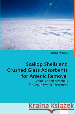 Scallop Shells and Crushed Glass Adsorbents for Arsenic Removal Elsadig Abdallah 9783639040623