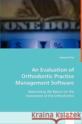 An Evaluation of Orthodontic Practice Management Software Howard Choi 9783639040746 VDM Verlag