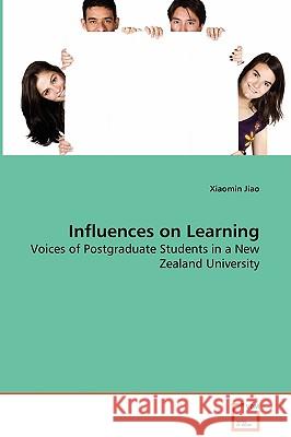 Influences on Learning - Voices of Postgraduate Students in a New Zealand University Xiaomin Jiao 9783639040845