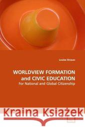 WORLDVIEW FORMATION and CIVIC EDUCATION : For National and Global Citizenship Strauss, Louise 9783639040920 VDM Verlag Dr. Müller