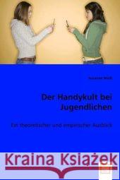 Der Handykult bei Jugendlichen : Ein theoretischer und empirischer Ausblick Weiß, Susanne 9783639041187