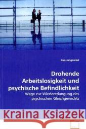 Drohende Arbeitslosigkeit und psychische Befindlichkeit : Wege zur Wiedererlangung des psychischen Gleichgewichts Jungnickel, Kim 9783639041200