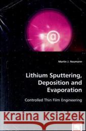 Lithium Sputtering, Deposition and Evaporation Martin J. Neumann 9783639041897