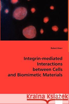 Integrin-mediated Interactions between Cells and Biomimetic Materials Knerr, Robert 9783639042009 VDM VERLAG DR. MULLER AKTIENGESELLSCHAFT & CO