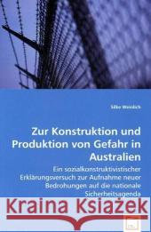 Zur Konstruktion und Produktion von Gefahr in Australien : Ein sozialkonstruktivistischer Erklärungsversuch zur Aufnahme neuer Bedrohungen auf die nationale Sicherheitsagenda Weinlich, Silke 9783639042191 VDM Verlag Dr. Müller