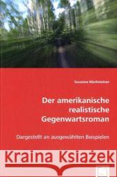 Der amerikanische realistische Gegenwartsroman : Dargestellt an ausgewählten Beispielen Marksteiner, Susanne 9783639042467 VDM Verlag Dr. Müller