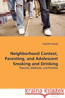 Neighborhood Context, Parenting, and Adolescent Smoking and Drinking Ying-Chih Chuang 9783639042696