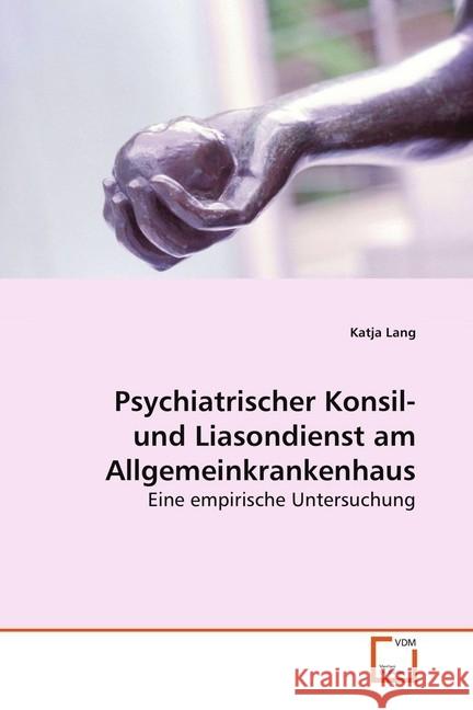 Psychiatrischer Konsil- und Liasondienst am Allgemeinkrankenhaus : Eine empirische Untersuchung Lang, Katja 9783639042818