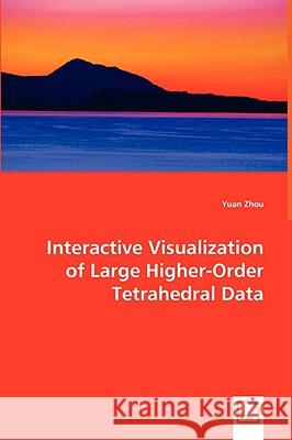 Interactive Visualization of Large Higher-Order Tetrahedral Data Yuan Zhou 9783639042856