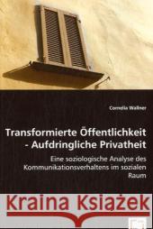 Transformierte Öffentlichkeit - Aufdringliche Privatheit : Eine soziologische Analyse des Kommunikationsverhaltens im sozialen Raum Wallner, Cornelia 9783639043624 VDM Verlag Dr. Müller