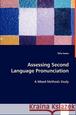 Assessing Second Language Pronunciation - A Mixed Methods Study Talia Isaacs 9783639043778 VDM Verlag