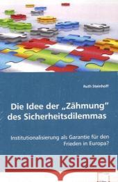 Die Idee der Zähmung des Sicherheitsdilemmas : Institutionalisierung als Garantie für den Frieden in Europa? Steinhoff, Ruth 9783639043839 VDM Verlag Dr. Müller