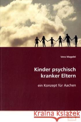 Kinder psychisch kranker Eltern : ein Konzept für Aachen Magolei, Vera 9783639043983