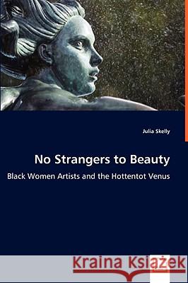 No Strangers to Beauty - Black Women Artists and the Hottentot Venus Julia Skelly 9783639044768