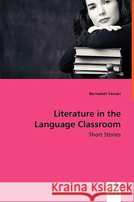 Literature in the Language Classroom : Short Stories Bernadett Vasvari 9783639044799