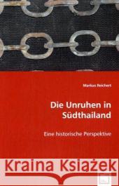 Die Unruhen in Südthailand : Eine historische Perspektive Reichert, Markus 9783639044843