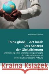 Entwicklung eines Glokalisierungskonzepts für unternehmens- und entwicklungspolitische Akteure Lohmeier, Anne-Sophie 9783639045079