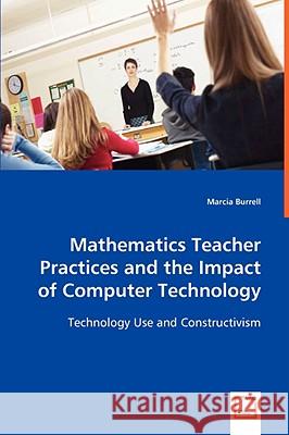 Mathematics Teacher Practices and the Impact of Computer Technology Marcia Burrell 9783639045093 VDM Verlag