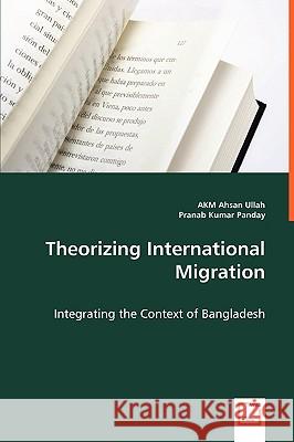 Theorizing International Migration Ahsan Ullah Pranab Kumar Panday 9783639045208 VDM Verlag