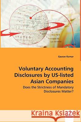 Voluntary Accounting Disclosures by US-listed Asian Companies - Does the Strictness of Mandatory Disclosures Matter? Kumar, Gaurav 9783639045246