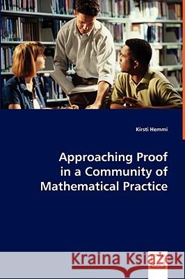 Approaching Proof in a Community of Mathematical Practice Kirsti Hemmi 9783639045420 