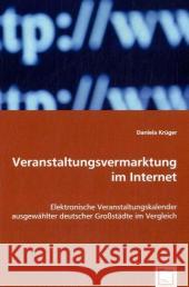 Veranstaltungsvermarktung im Internet : Elektronische Veranstaltungskalender ausgewählter deutscher Großstädte im Vergleich Krüger, Daniela 9783639045437