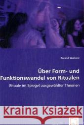 Über Form- und Funktionswandel von Ritualen : Rituale im Spiegel ausgewählter Theorien Walkow, Roland 9783639045710