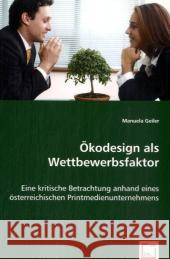 Ökodesign als Wettbewerbsfaktor : Eine kritische Betrachtung anhand eines österreichischen Printmedienunternehmens Geiler, Manuela 9783639045963