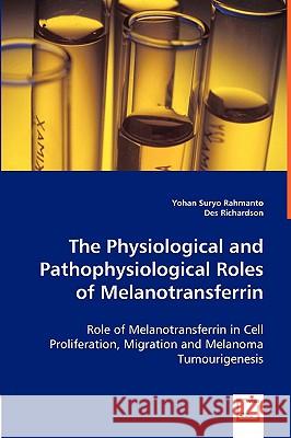 The Physiological and Pathophysiological Roles of Melanotransferrin Yohan Suryo Rahmanto Des Richardson 9783639046007 VDM Verlag